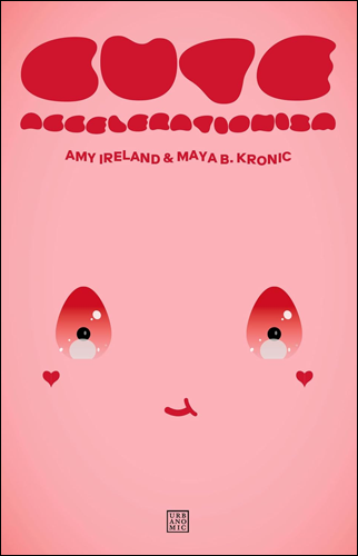 Cute Accelerationism | Amy Ireland and Maya B. Kronic