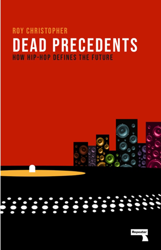 Dead Precedents: How Hip-Hop Defines the Future | by Roy Christopher