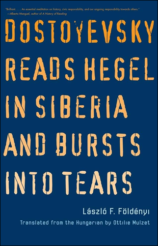 Dostoyevsky Reads Hegel in Siberia and Bursts into Tears | László F. Földényi
