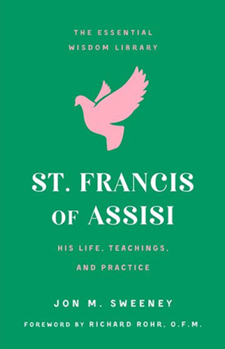 St. Francis of Assisi: His Life, Teachings, and Practice | Jon M. Sweeney