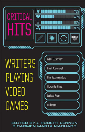 Critical Hits: Writers Playing Video Games | Carmen Maria Machado and J. Robert Lennon