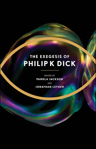 The Exegesis Of Philip K. Dick | Pamela Jackson and Jonathan Lethem (Editors)