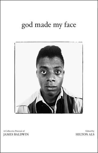 God Made My Face: A Collective Portrait of James Baldwin | Edited by Hilton Als