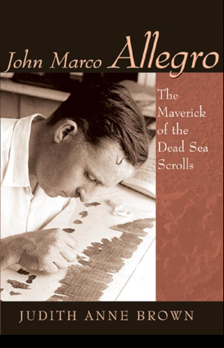 John Marco Allegro: The Maverick of the Dead Sea Scrolls | Judith Anne Brown