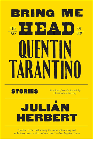 Bring Me the Head of Quentin Tarantino: Stories | Julián Herbert