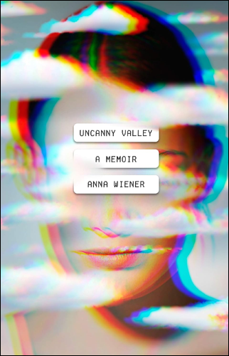 Uncanny Valley: A Memoir | Anna Wiener