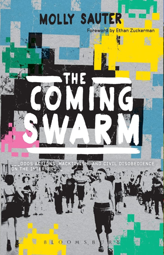 The Coming Swarm: Ddos Actions, Hacktivism, and Civil Disobedience on the Internet | Molly Sauter